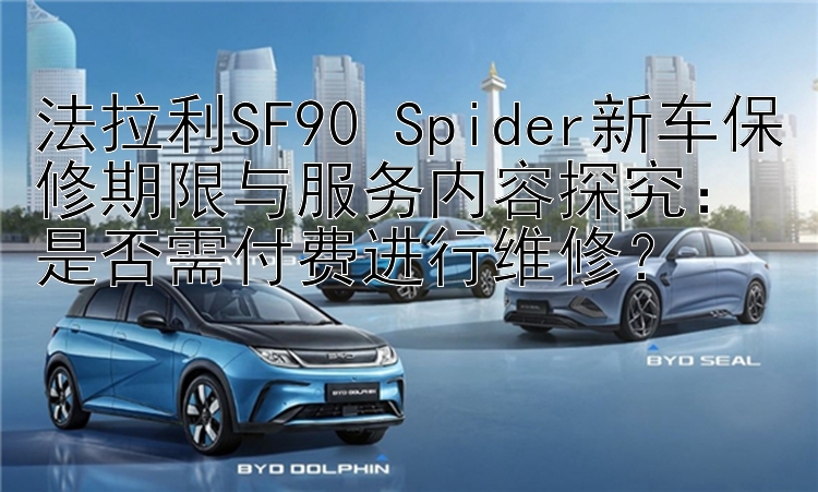 法拉利SF90 Spider新车保修期限与服务内容探究：是否需付费进行维修？